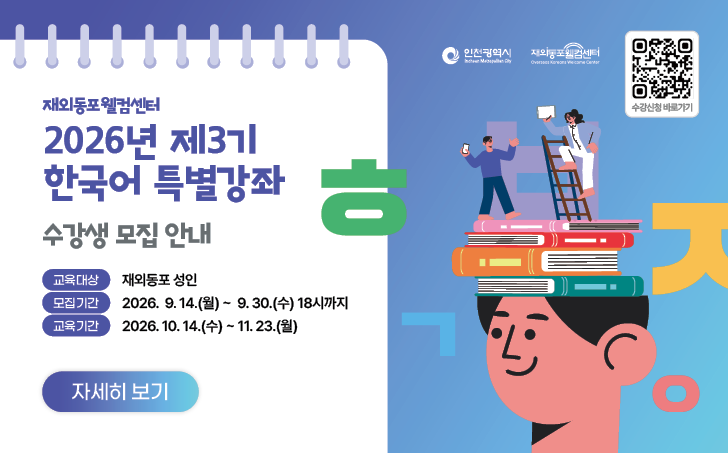 2026년 제3기 「재외동포웰컴센터」 
한국어 특별강좌 수강생 모집 안내
 (모집대상) 재외동포(성인)
 (모집정원) 각 강좌당 15명 ※ 선착순 모집
 (교육장소) 재외동포웰컴센터(연수구 부영송도타워 30층)
 (문의전화) ☎ 032-440-1567~9