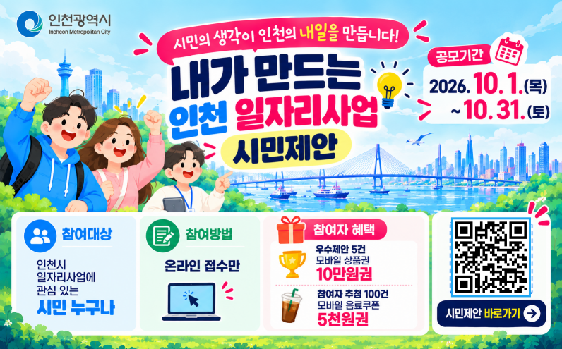 인천광역시 Incheon Metropolitan City   
시민의 생각이 인천의 내일을 만듭니다!  
 내가 만드는 인천 일자리사업 시민제안   
공모기간 2026. 10. 1.(목) ~ 10. 31.(토)