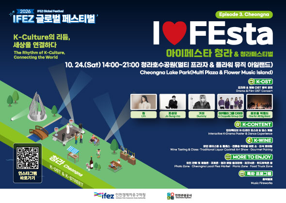 행 사 명 : 2026년 I♥FEsta 청라, 청라 페스티벌   
일 시 : 2026. 10. 24.(토)   
장 소 : 청라 호수공원 멀티프라자 및 플라워뮤직아일랜드   
주요내용 : 드라마·영화 OST 공연, K-콘텐츠·와인 프로그램, 음악불꽃 등   
주최/주관 : 인천경제자유구역청 / 인천관광공사